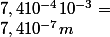 7,410^{-4}10^{-3}=
 \\ 7,410^{-7} m